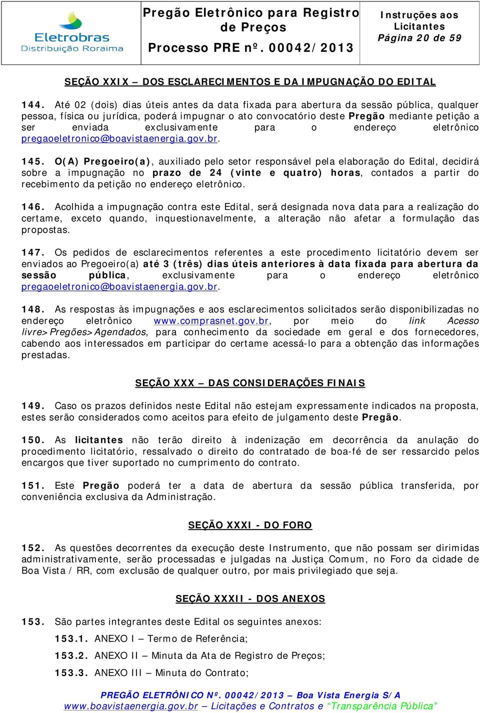 exclusivamente para o endereço eletrônico pregaoeletronico@boavistaenergia.gov.br. 145.