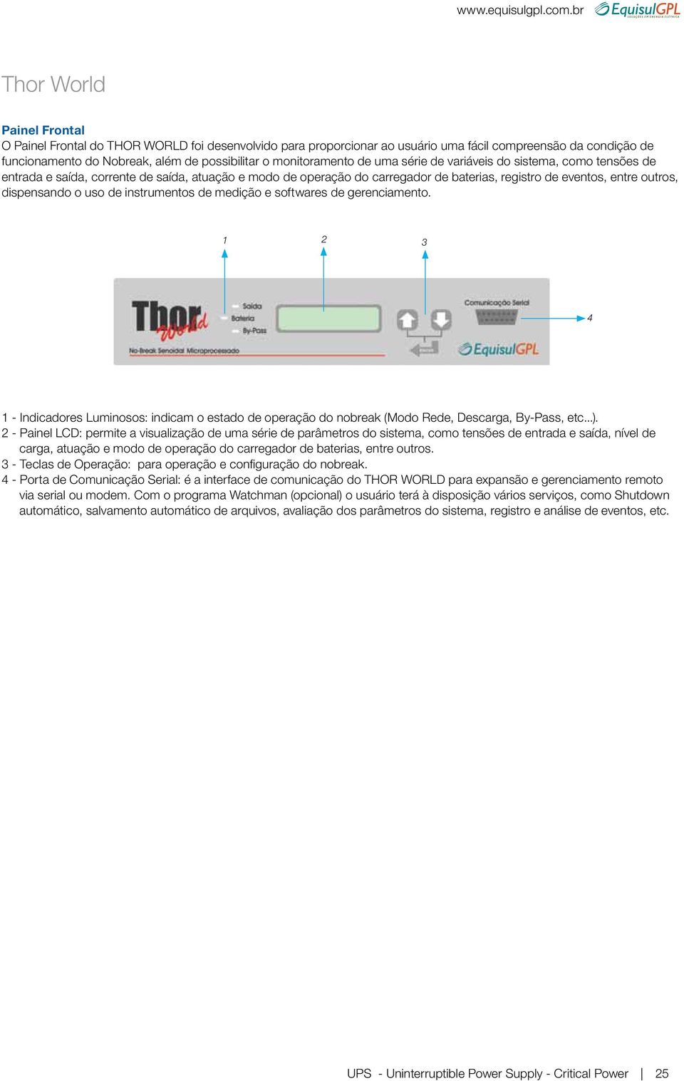 monitoramento de uma série de variáveis do sistema, como tensões de entrada e saída, corrente de saída, atuação e modo de operação do carreador de baterias, reistro de eventos, entre outros,