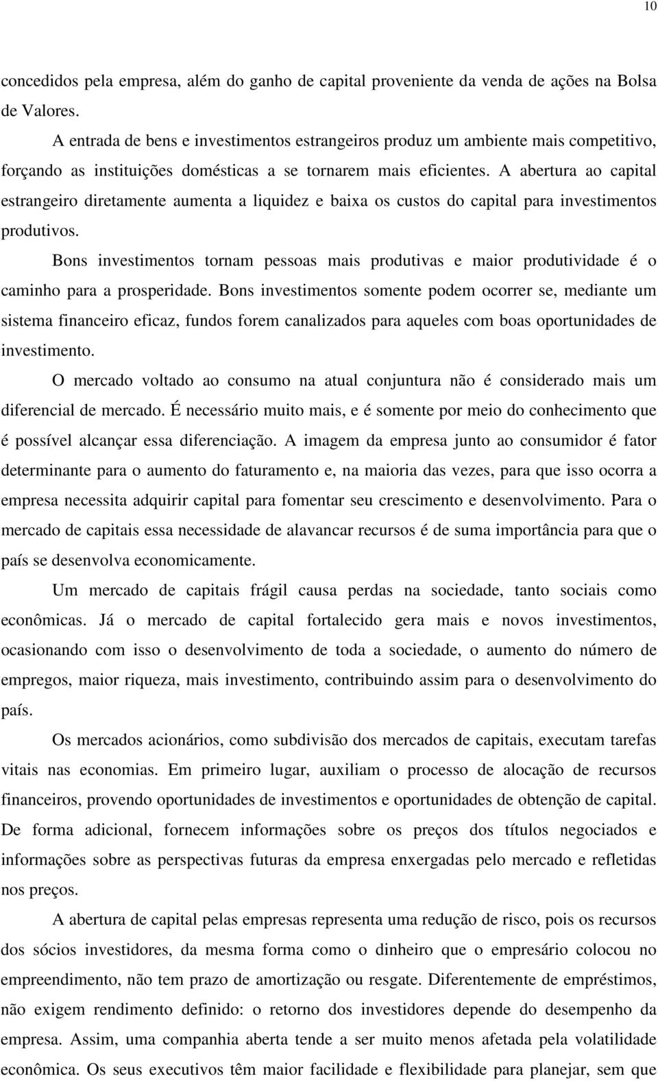 A abertura ao capital estrangeiro diretamente aumenta a liquidez e baixa os custos do capital para investimentos produtivos.