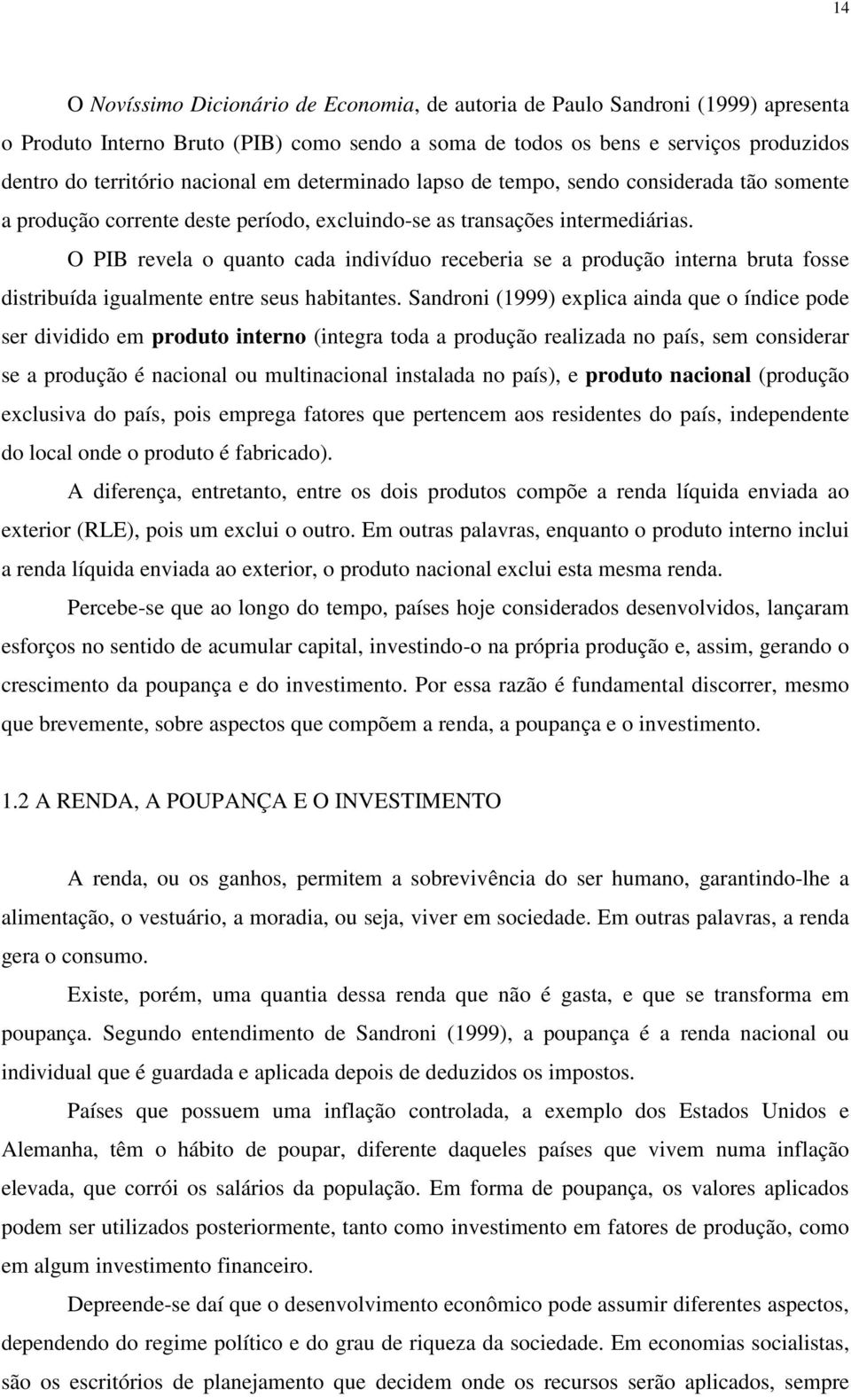 O PIB revela o quanto cada indivíduo receberia se a produção interna bruta fosse distribuída igualmente entre seus habitantes.