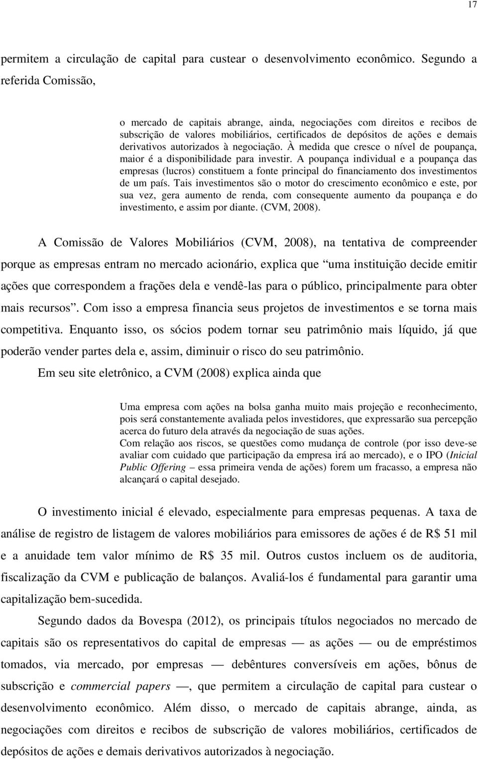 autorizados à negociação. À medida que cresce o nível de poupança, maior é a disponibilidade para investir.