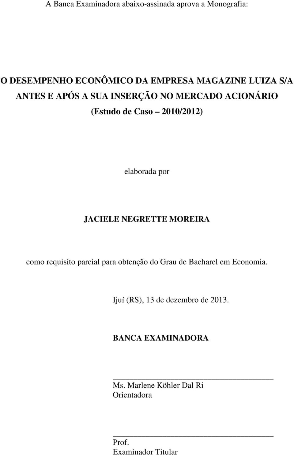 JACIELE NEGRETTE MOREIRA como requisito parcial para obtenção do Grau de Bacharel em Economia.