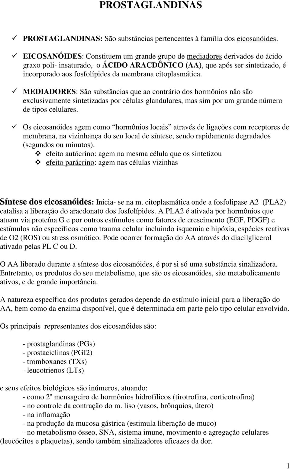 citoplasmática. MEDIADORES: São substâncias que ao contrário dos hormônios não são exclusivamente sintetizadas por células glandulares, mas sim por um grande número de tipos celulares.