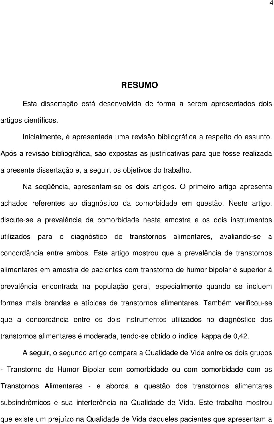 O primeiro artigo apresenta achados referentes ao diagnóstico da comorbidade em questão.