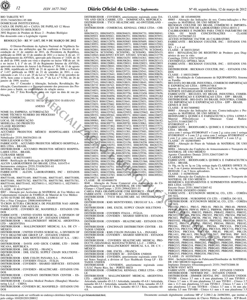 Sanitária, no uso das atribuições que lhe conferem o Decreto de recondução de 11 de outubro de 2011, da Presidenta da República, publicado no DOU de 13 de outubro de 2011 e o inciso X do art 13 do