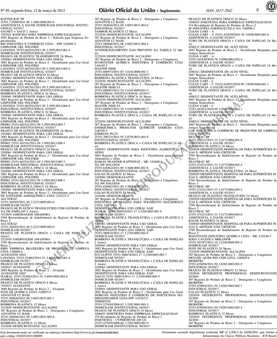 25351662541/2011-50 339950015001-4 DOMICILIAR INSTITUCIONAL 03/2017 FRASCO DE PLASTICO TRANSPARENTE 24 Meses 3205061 DESINFETANTE PARA USO GERAL 3882 Registro de Produto de Risco 2 - Desinfetante