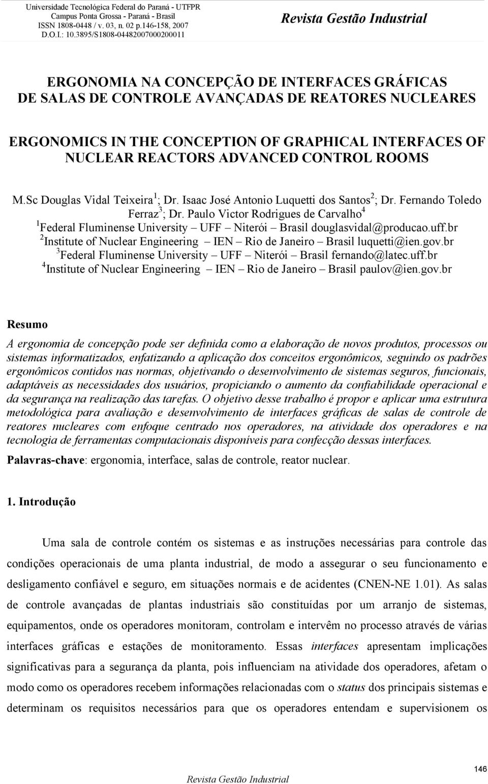 REACTORS ADVANCED CONTROL ROOMS M.Sc Douglas Vidal Teixeira1; Dr. Isaac José Antonio Luquetti dos Santos2; Dr. Fernando Toledo Ferraz3; Dr.