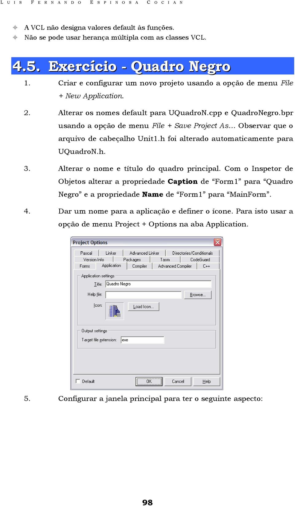 bpr usando a opção de menu File + Save Project As Observar que o arquivo de cabeçalho Unit1.h foi alterado automaticamente para UQuadroN.h. 3. Alterar o nome e título do quadro principal.