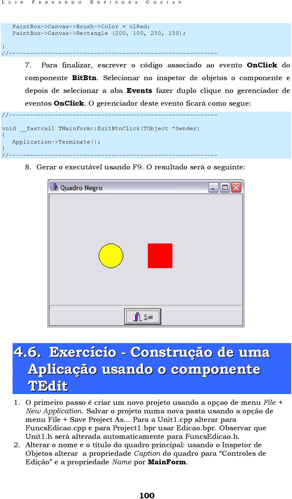 Selecionar no inspetor de objetos o componente e depois de selecionar a aba Events fazer duplo clique no gerenciador de eventos OnClick.