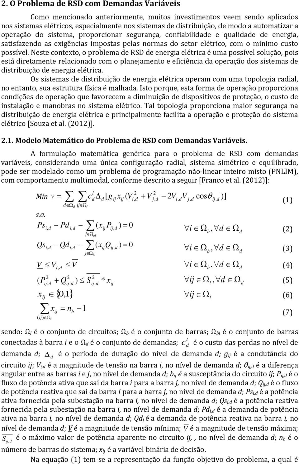 Neste contexto, o problema e RSD e energia elétrica é uma possível solução, pois está iretamente relacionao com o planejamento e eficiência a operação os sistemas e istribuição e energia elétrica.