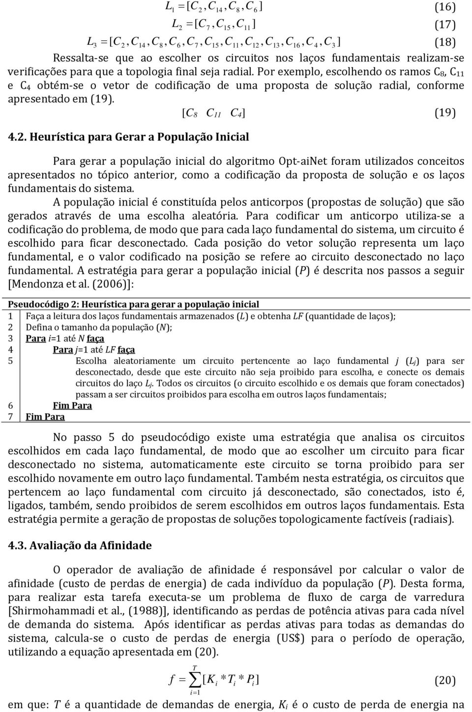 Por exemplo, escolheno os ramos C 8, C 11 e C 4 obtém-se o vetor e coificação e uma proposta e solução raial, conforme apresentao em (19). [C 8 C 11 C 4 ] (19) 4.2.