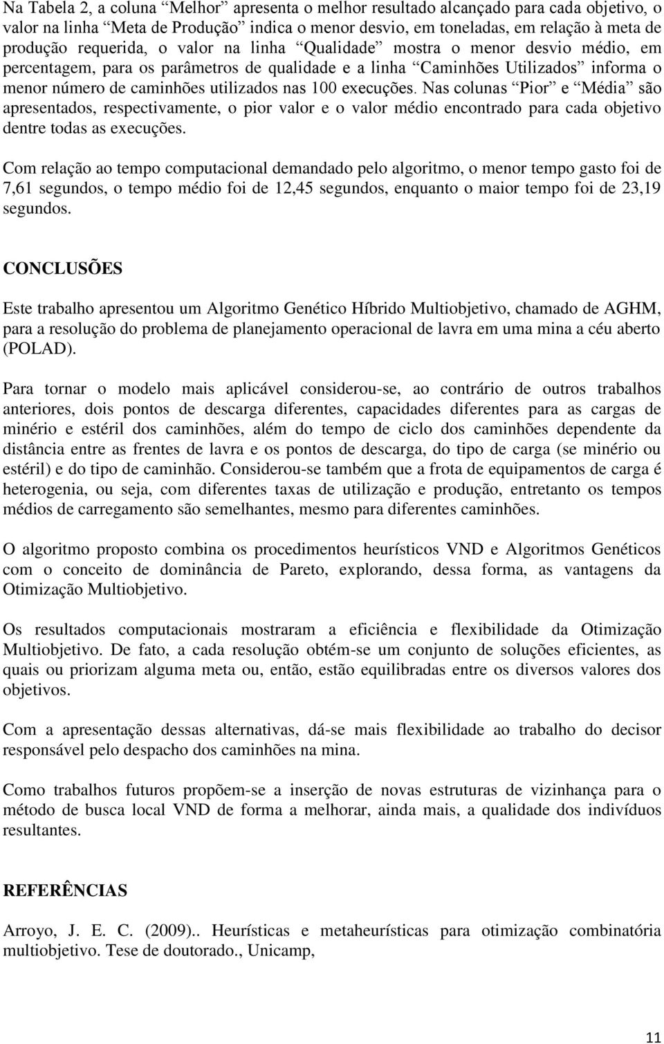 Nas colunas Pior e Média são apresentados, respectivamente, o pior valor e o valor médio encontrado para cada objetivo dentre todas as execuções.