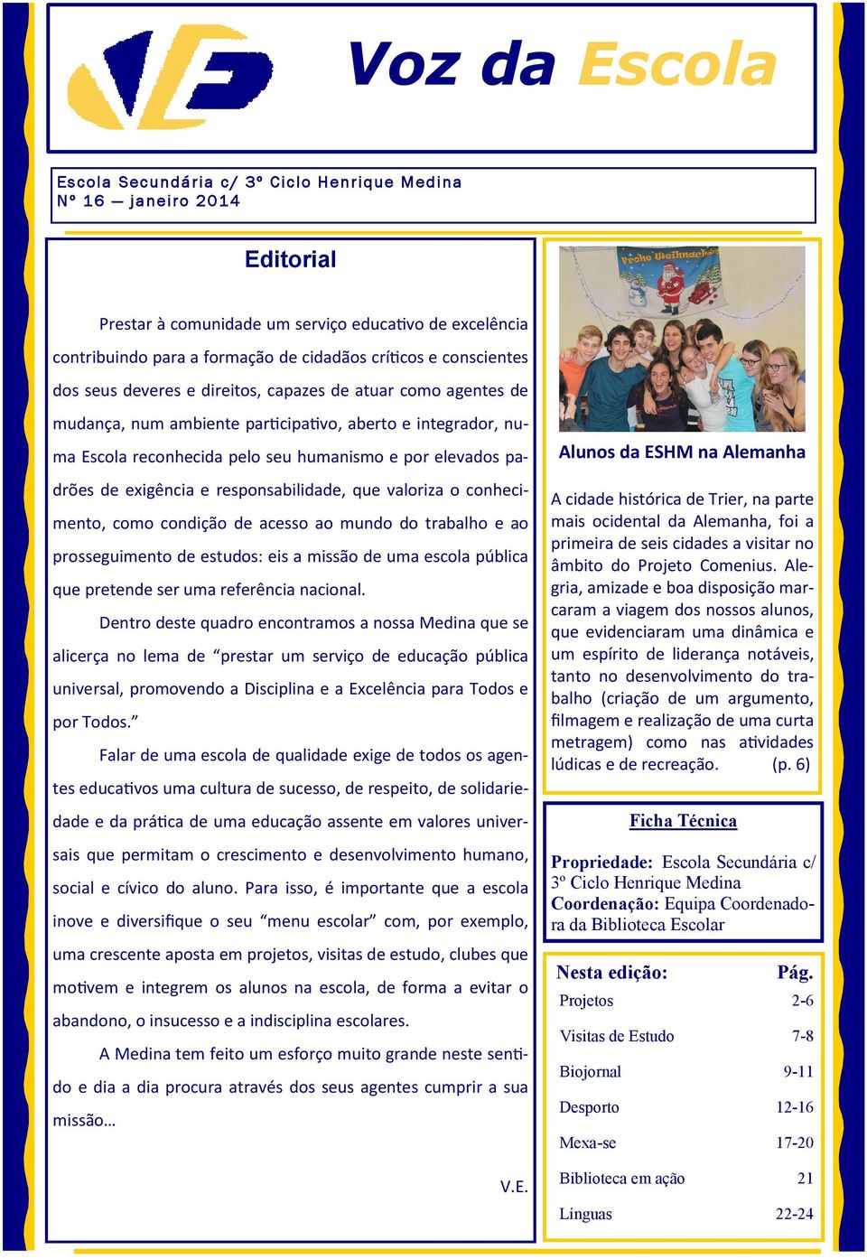 de exigência e responsabilidade, que valoriza o conhecimento, como condição de acesso ao mundo do trabalho e ao prosseguimento de estudos: eis a missão de uma escola pública que pretende ser uma