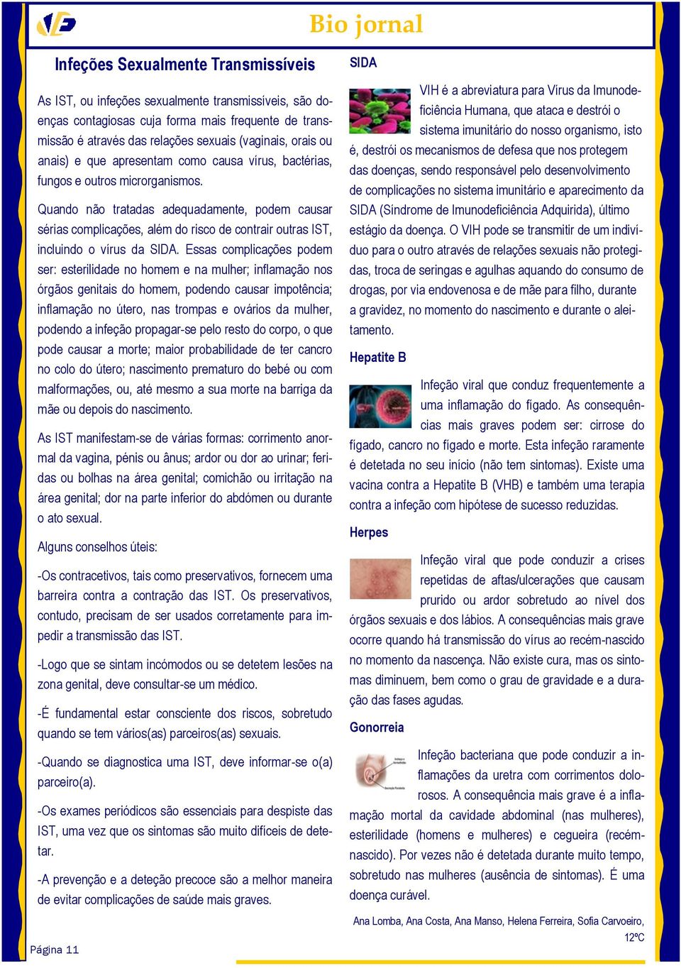 Quando não tratadas adequadamente, podem causar sérias complicações, além do risco de contrair outras IST, incluindo o vírus da SIDA.