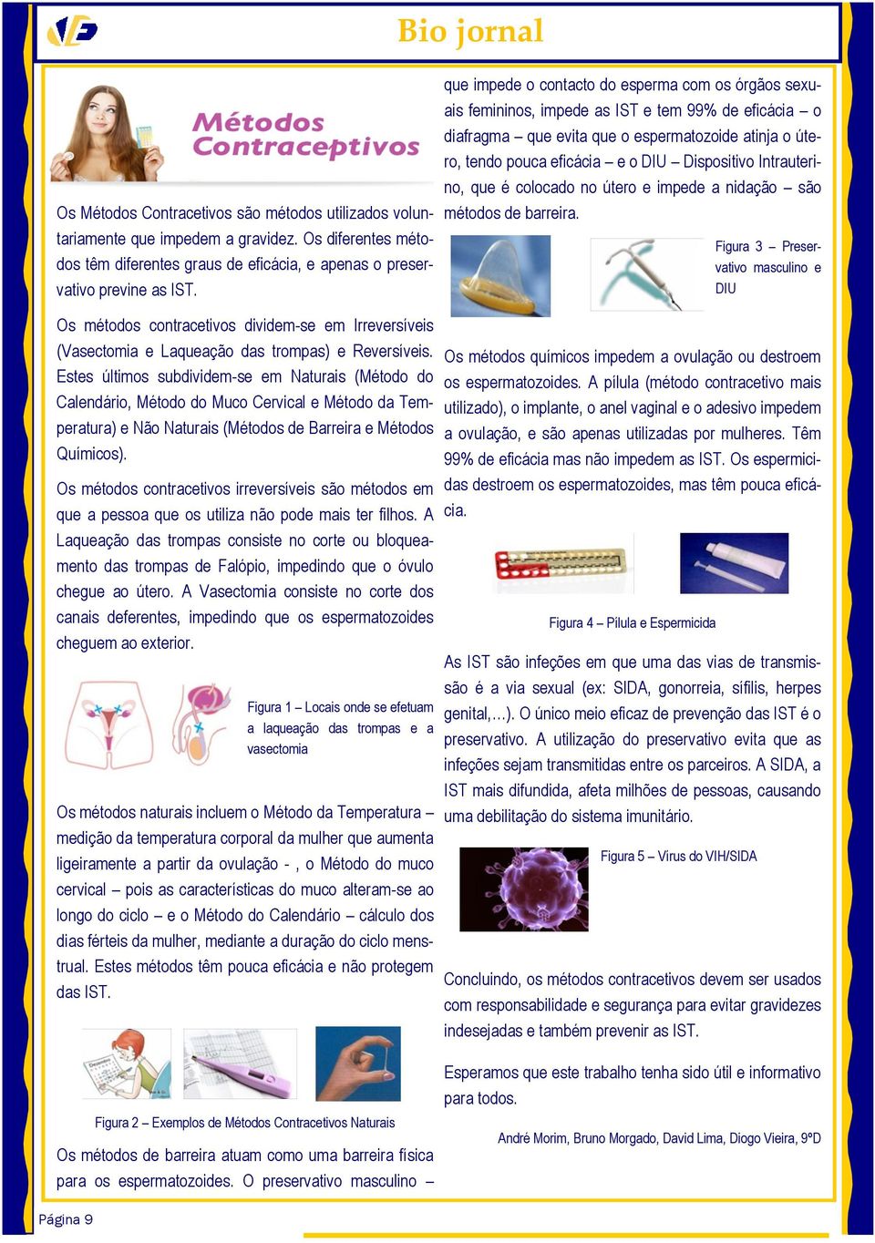 Estes últimos subdividem-se em Naturais (Método do Calendário, Método do Muco Cervical e Método da Temperatura) e Não Naturais (Métodos de Barreira e Métodos Químicos).