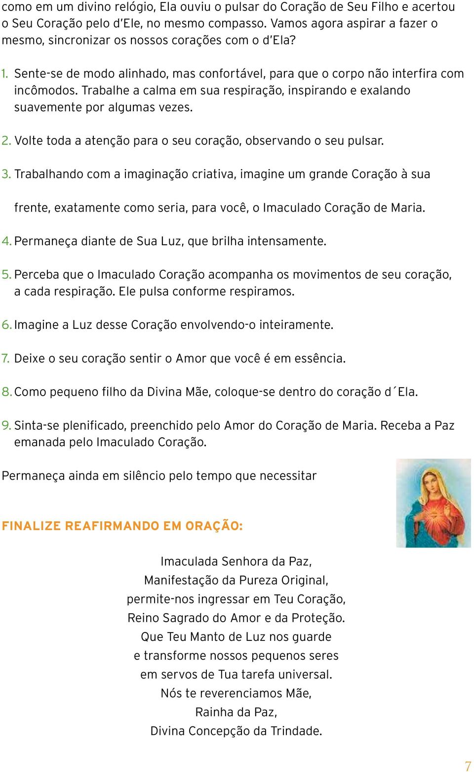 Trabalhe a calma em sua respiração, inspirando e exalando suavemente por algumas vezes. 2. Volte toda a atenção para o seu coração, observando o seu pulsar. 3.