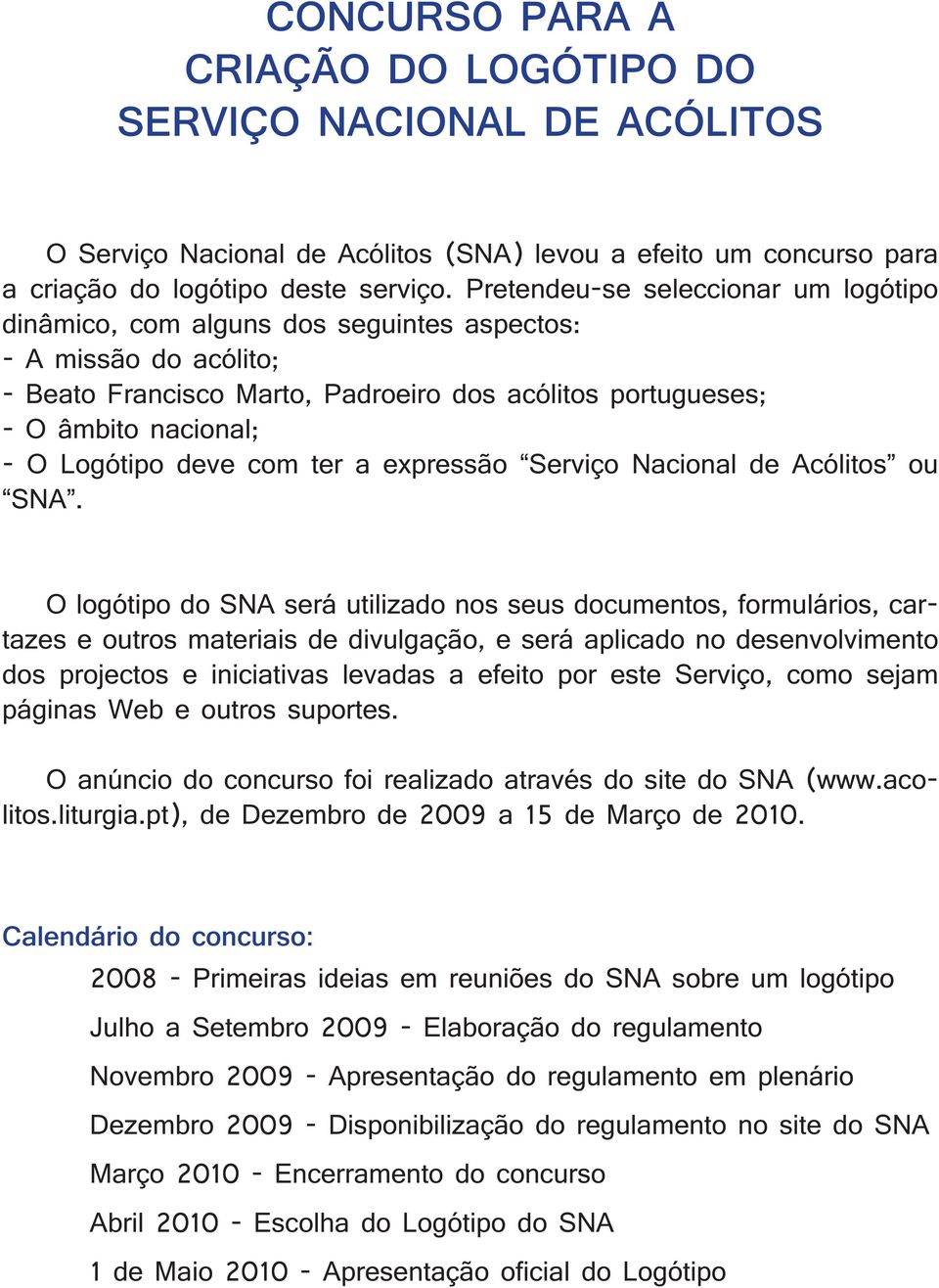 deve com ter a expressão Serviço Nacional de Acólitos ou SNA.