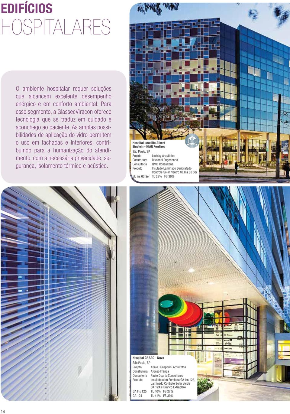 As amplas possibilidades de aplicação do vidro permitem o uso em fachadas e interiores, contribuindo para a humanização do atendimento, com a necessária privacidade, segurança, isolamento térmico e