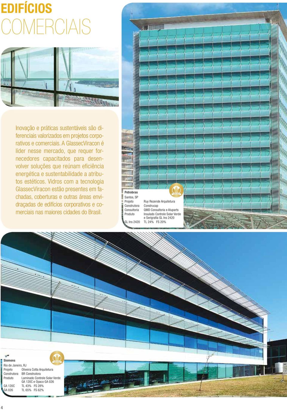 Vidros com a tecnologia GlassecViracon estão presentes em fachadas, coberturas e outras áreas envidraçadas de edifícios corporativos e comerciais nas maiores cidades do Brasil.