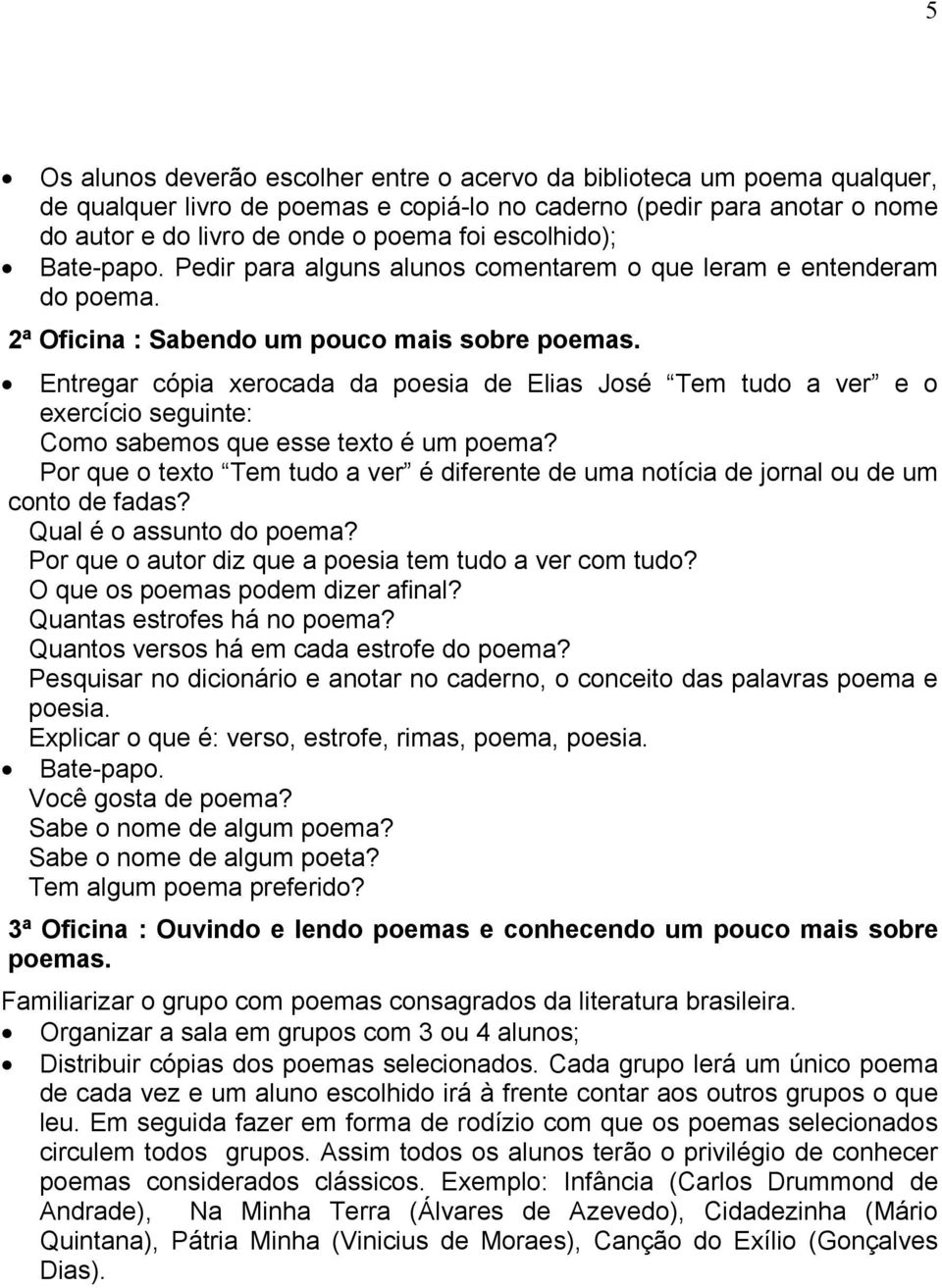 Entregar cópia xerocada da poesia de Elias José Tem tudo a ver e o exercício seguinte: Como sabemos que esse texto é um poema?