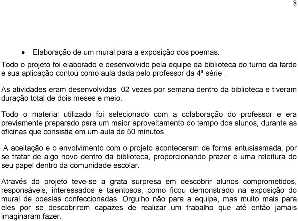 As atividades eram desenvolvidas 02 vezes por semana dentro da biblioteca e tiveram duração total de dois meses e meio.