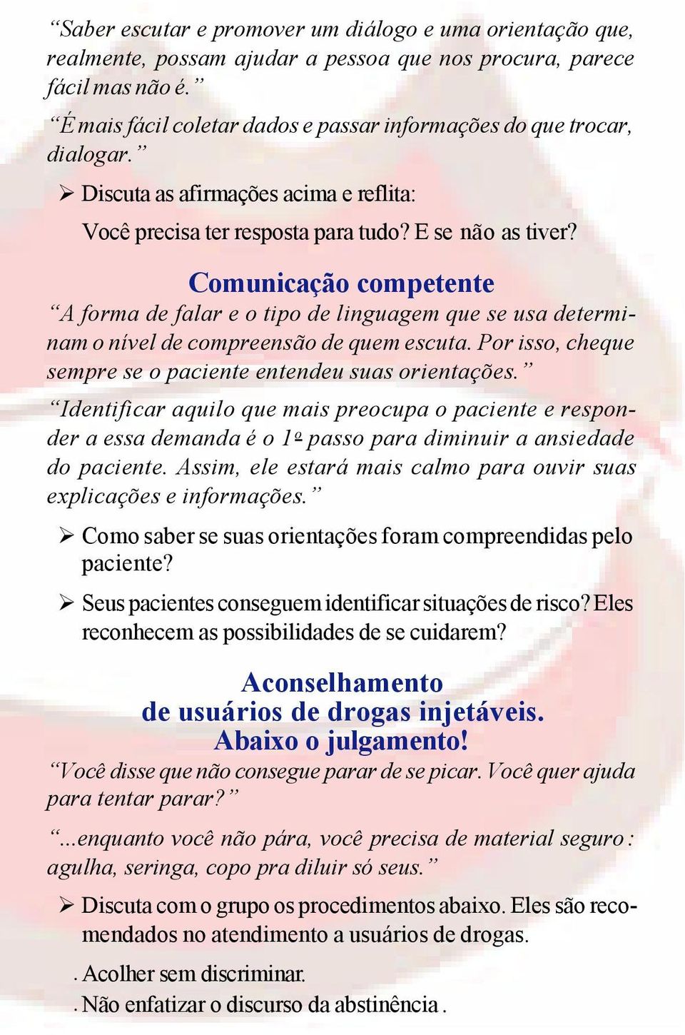 Comunicação competente A forma de falar e o tipo de linguagem que se usa determinam o nível de compreensão de quem escuta. Por isso, cheque sempre se o paciente entendeu suas orientações.