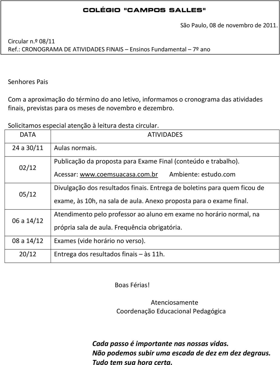 Solicitamos especial atenção à leitura desta circular. DATA ATIVIDADES 24 a 30/11 Aulas normais. 02/12 05/12 06 a 14/12 Publicação da proposta para Exame Final (conteúdo e trabalho). Acessar: www.