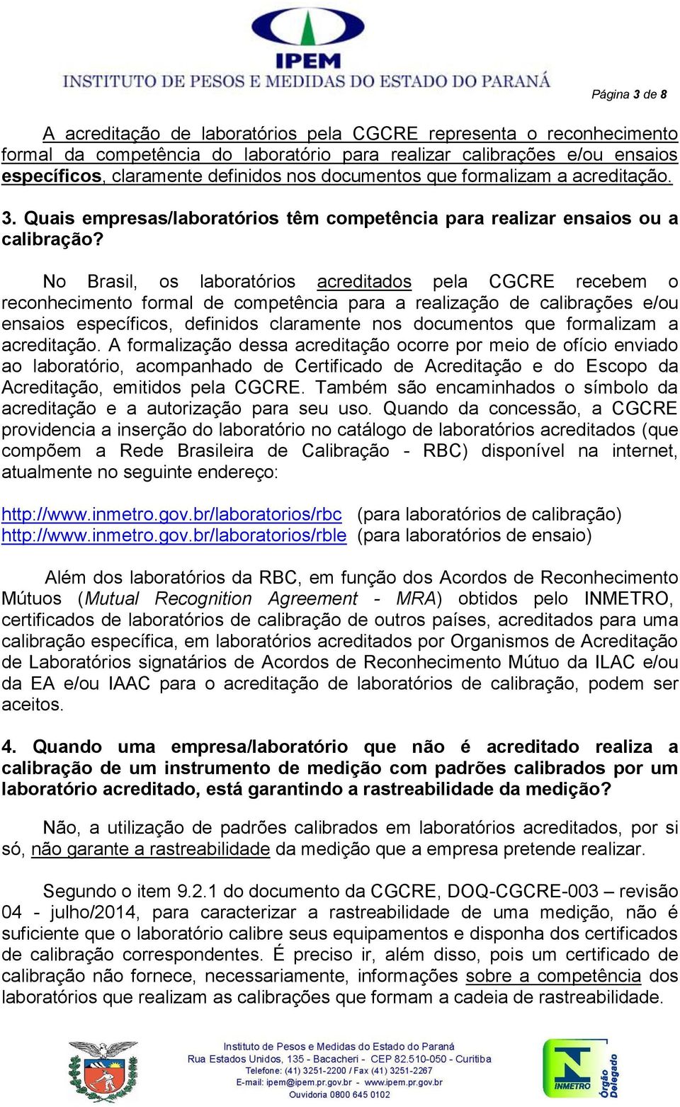 No Brasil, os laboratórios acreditados pela CGCRE recebem o reconhecimento formal de competência para a realização de calibrações e/ou ensaios específicos, definidos claramente nos documentos que