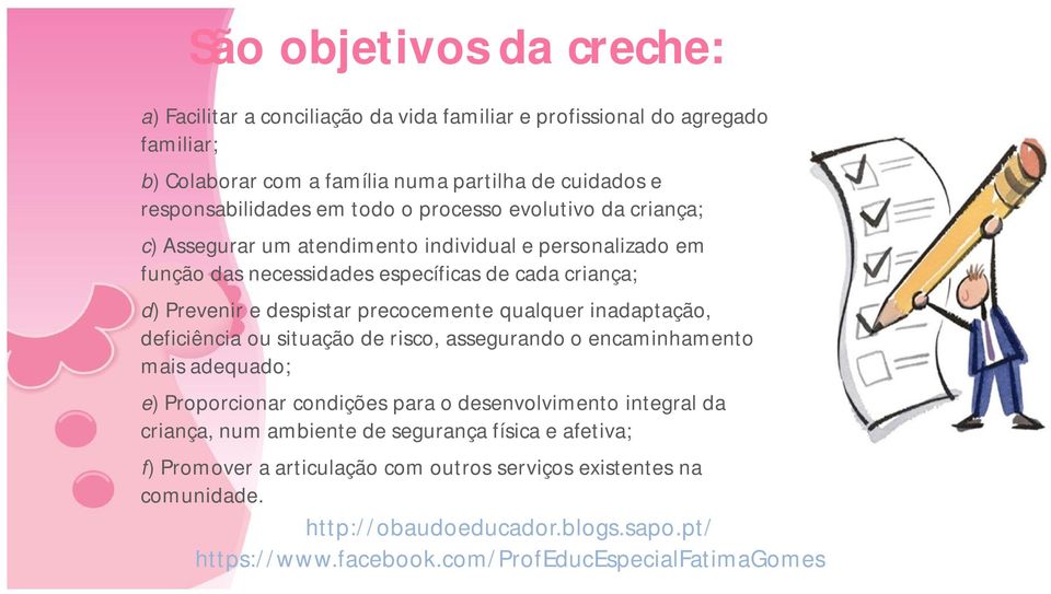 criança; d) Prevenir e despistar precocemente qualquer inadaptação, deficiência ou situação de risco, assegurando o encaminhamento mais adequado; e) Proporcionar