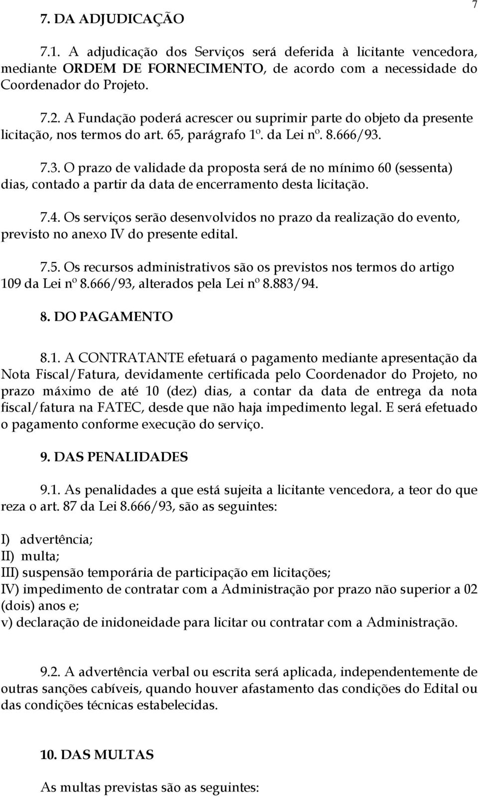 7.3. O prazo de validade da proposta será de no mínimo 60 (sessenta) dias, contado a partir da data de encerramento desta licitação. 7.4.