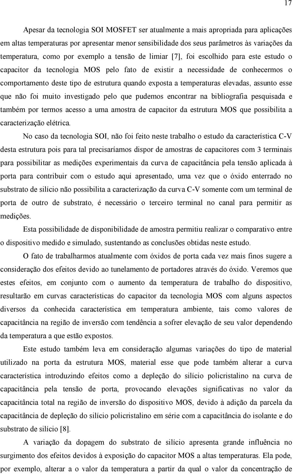 temperaturas elevadas, assunto esse que não foi muito investigado pelo que pudemos encontrar na bibliografia pesquisada e também por termos acesso a uma amostra de capacitor da estrutura MOS que