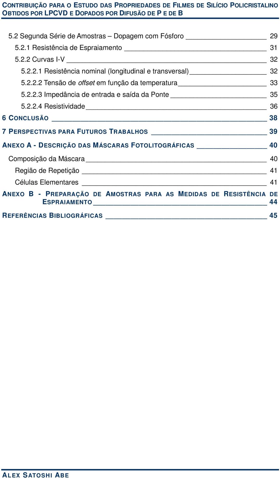 PERSPECTIVAS PARA FUTUROS TRABALHOS 39 ANEXO A - DESCRIÇÃO DAS MÁSCARAS FOTOLITOGRÁFICAS 40 Composição da Máscara 40 Região de Repetição 41 Células