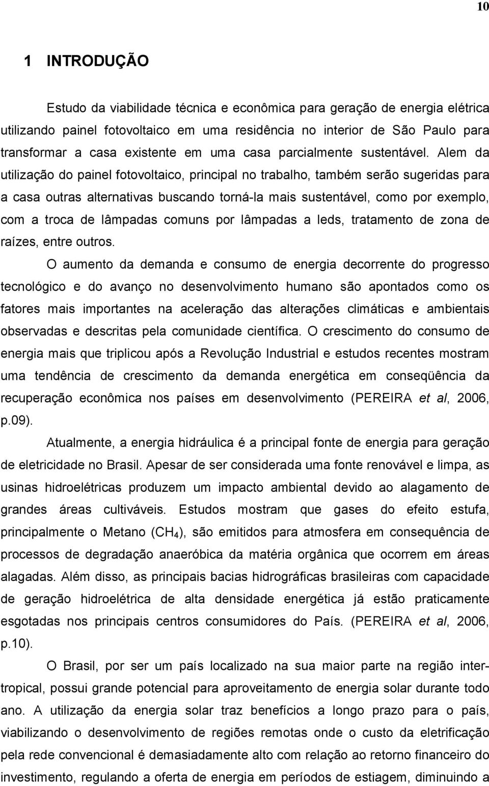 Alem da utilização do painel fotovoltaico, principal no trabalho, também serão sugeridas para a casa outras alternativas buscando torná-la mais sustentável, como por exemplo, com a troca de lâmpadas