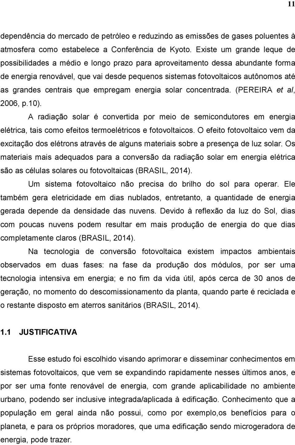 centrais que empregam energia solar concentrada. (PEREIRA et al, 2006, p.10).