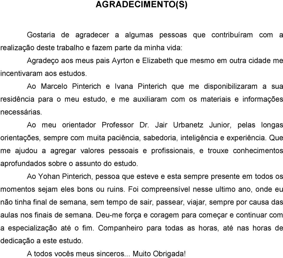 Ao meu orientador Professor Dr. Jair Urbanetz Junior, pelas longas orientações, sempre com muita paciência, sabedoria, inteligência e experiência.