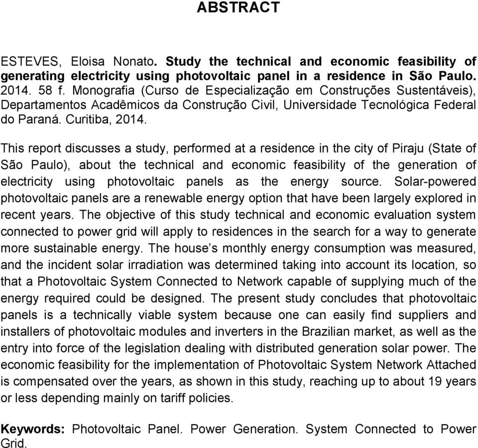 This report discusses a study, performed at a residence in the city of Piraju (State of São Paulo), about the technical and economic feasibility of the generation of electricity using photovoltaic