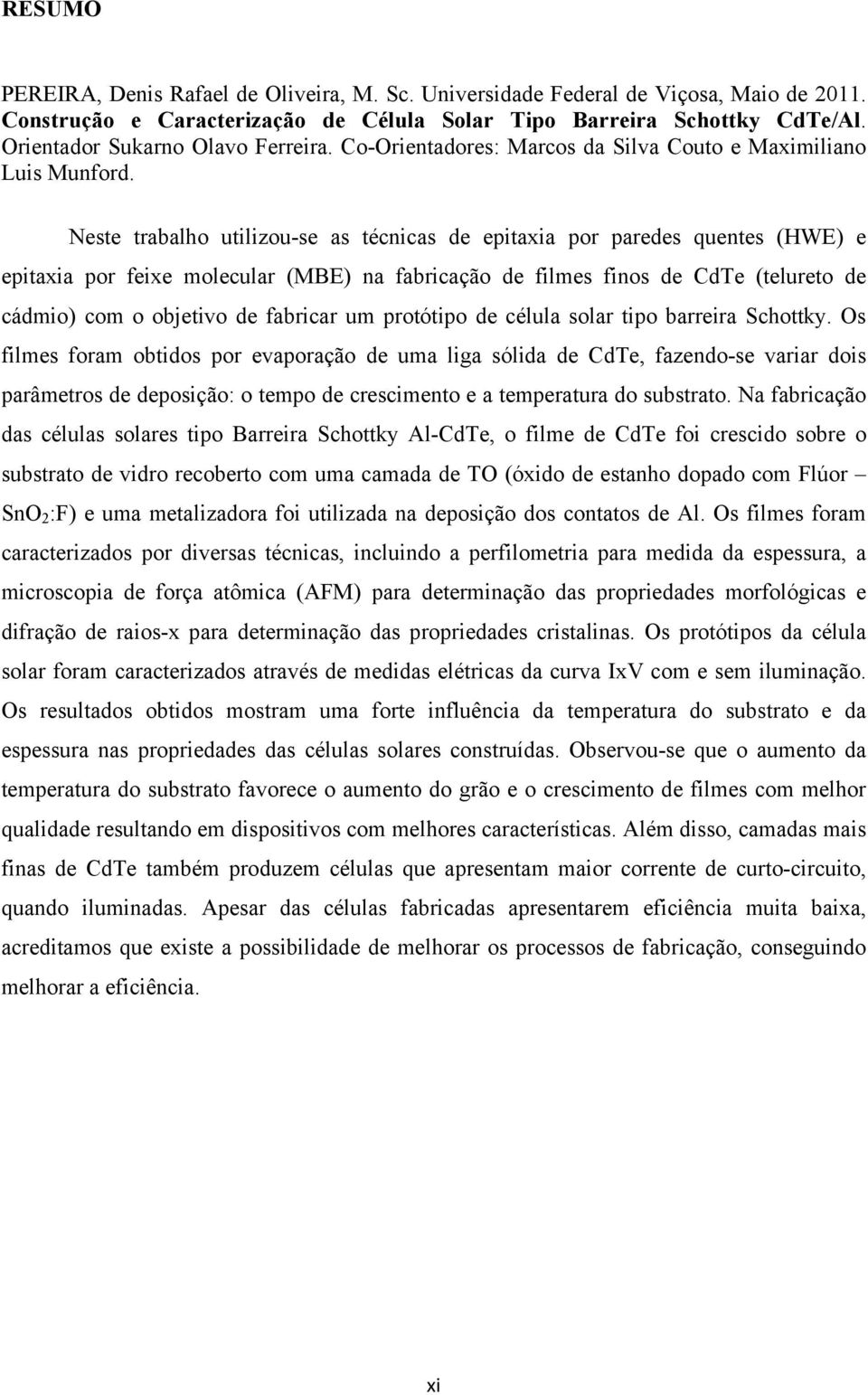 Neste trabalho utilizou-se as técnicas de epitaxia por paredes quentes (HWE) e epitaxia por feixe molecular (MBE) na fabricação de filmes finos de CdTe (telureto de cádmio) com o objetivo de fabricar