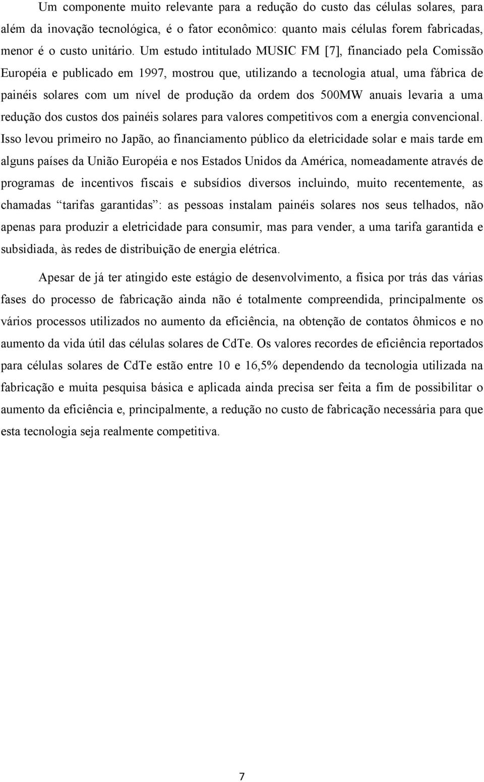 dos 500MW anuais levaria a uma redução dos custos dos painéis solares para valores competitivos com a energia convencional.