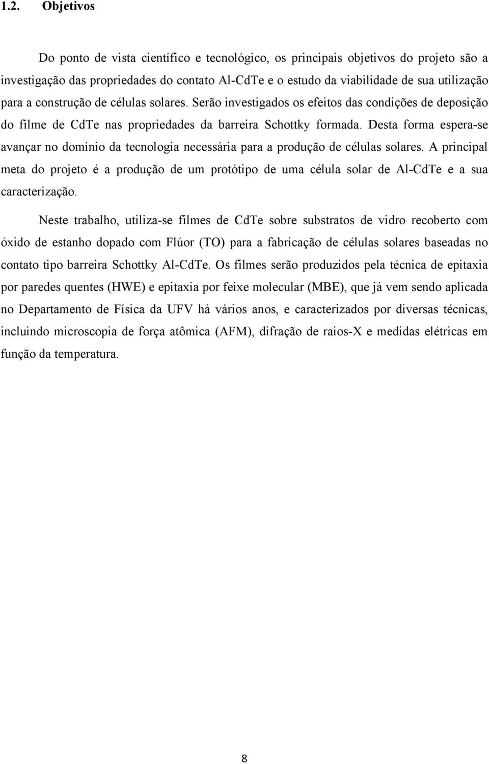 Desta forma espera-se avançar no domínio da tecnologia necessária para a produção de células solares.