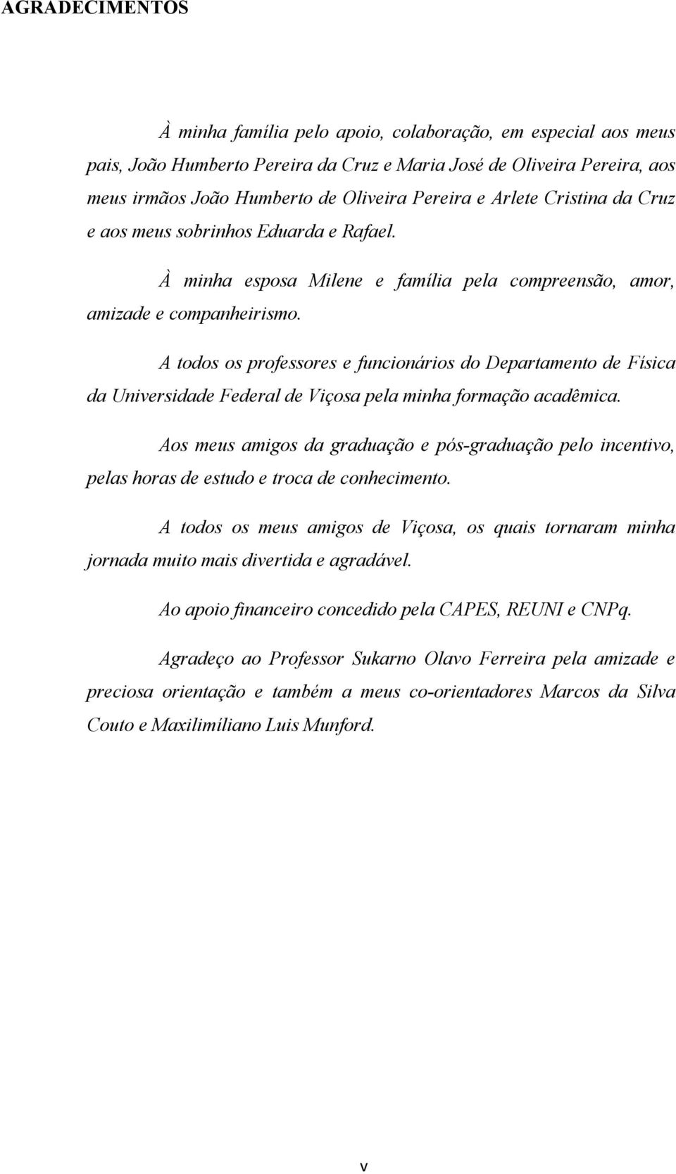 A todos os professores e funcionários do Departamento de Física da Universidade Federal de Viçosa pela minha formação acadêmica.