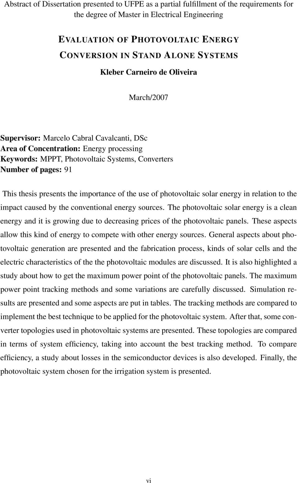 This thesis presents the importance of the use of photovoltaic solar energy in relation to the impact caused by the conventional energy sources.