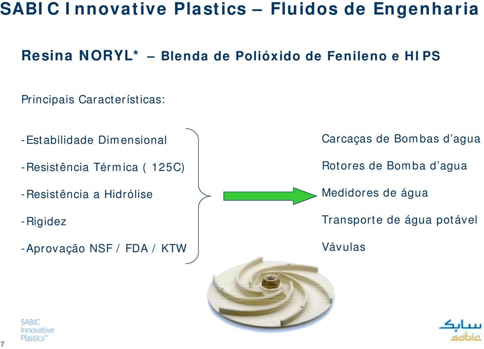 Térmica ( 125C) -Resistência a Hidrólise -Rigidez -Aprovação NSF / FDA / KTW Carcaças