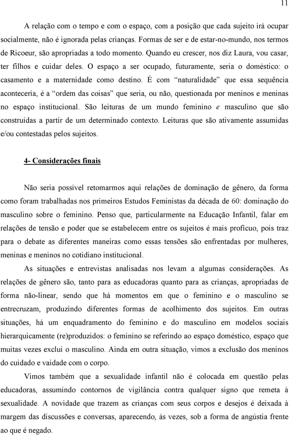 O espaço a ser ocupado, futuramente, seria o doméstico: o casamento e a maternidade como destino.