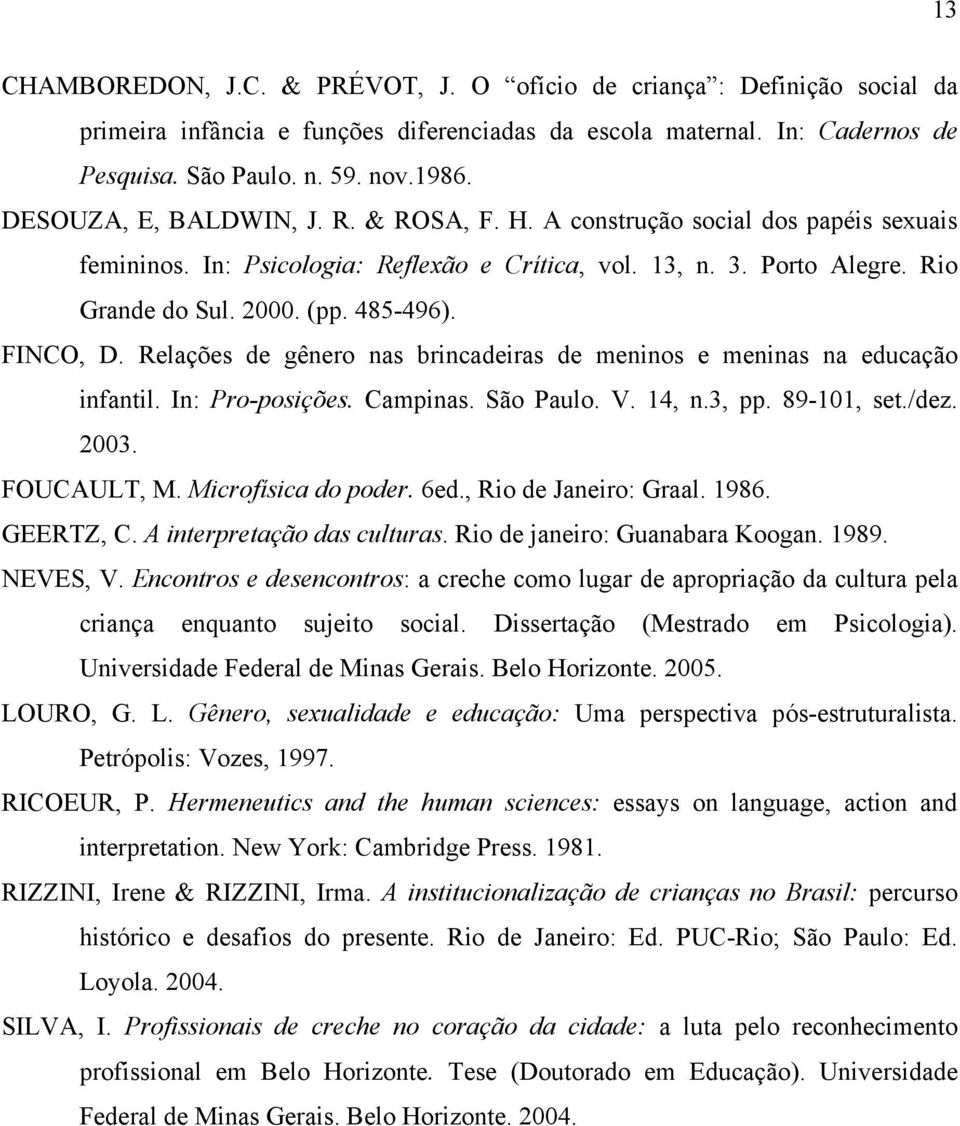 FINCO, D. Relações de gênero nas brincadeiras de meninos e meninas na educação infantil. In: Pro-posições. Campinas. São Paulo. V. 14, n.3, pp. 89-101, set./dez. 2003. FOUCAULT, M.