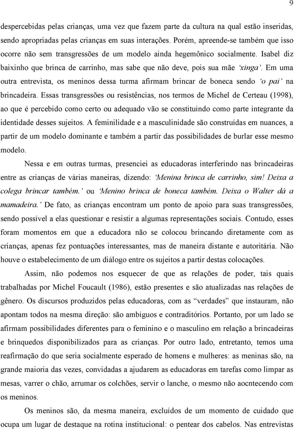 Em uma outra entrevista, os meninos dessa turma afirmam brincar de boneca sendo o pai na brincadeira.