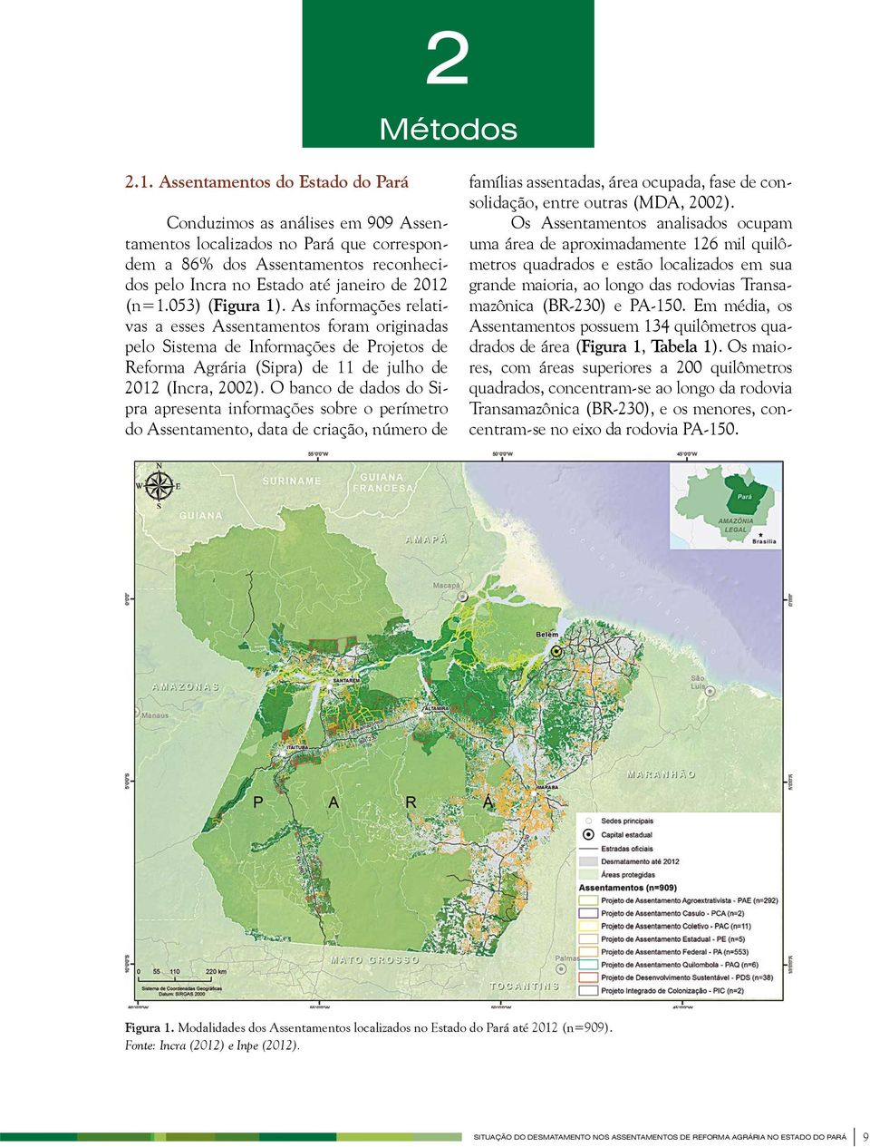 053) (Figura 1). As informações relativas a esses Assentamentos foram originadas pelo Sistema de Informações de Projetos de Reforma Agrária (Sipra) de 11 de julho de 2012 (Incra, 2002).