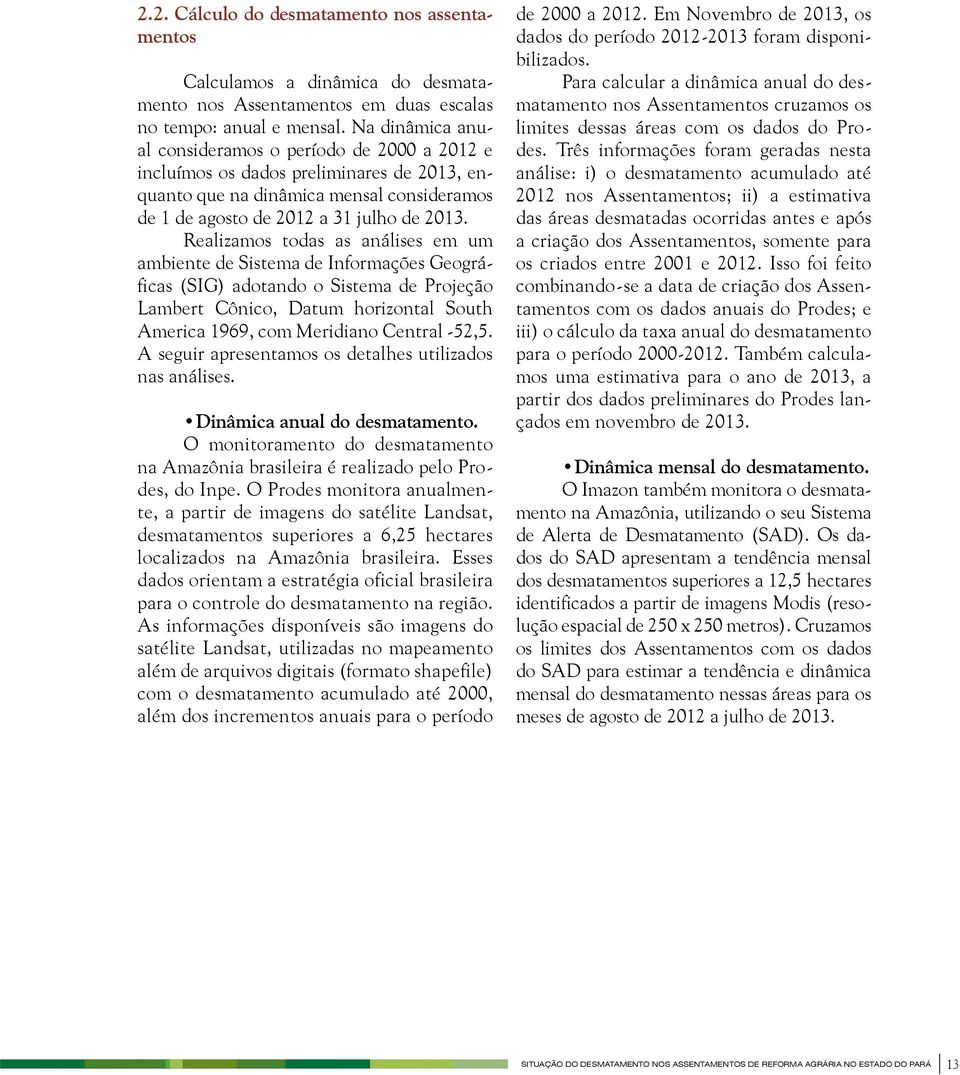 Realizamos todas as análises em um ambiente de Sistema de Informações Geográficas (SIG) adotando o Sistema de Projeção Lambert Cônico, Datum horizontal South America 1969, com Meridiano Central -52,5.