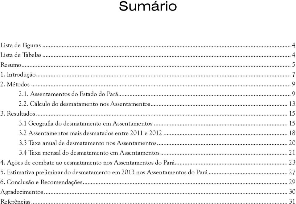 3 Taxa anual de desmatamento nos Assentamentos... 20 3.4 Taxa mensal do desmatamento em Assentamentos... 21 4.