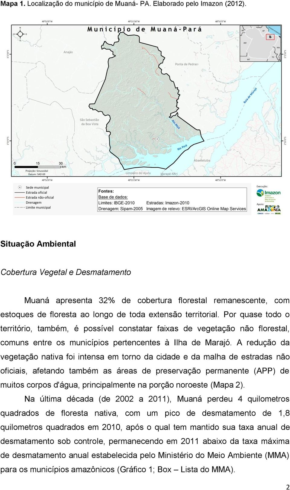 Por quase todo o território, também, é possível constatar faixas de vegetação não florestal, comuns entre os municípios pertencentes à Ilha de Marajó.