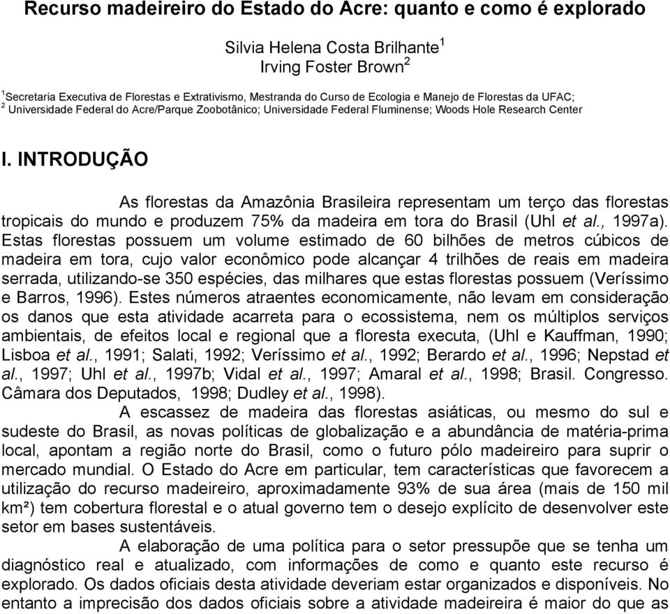 INTRODUÇÃO As florestas da Amazônia Brasileira representam um terço das florestas tropicais do mundo e produzem 75% da madeira em tora do Brasil (Uhl et al., 1997a).